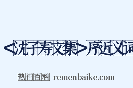 ＜沈子寿文集＞序近义词是什么意思的图片